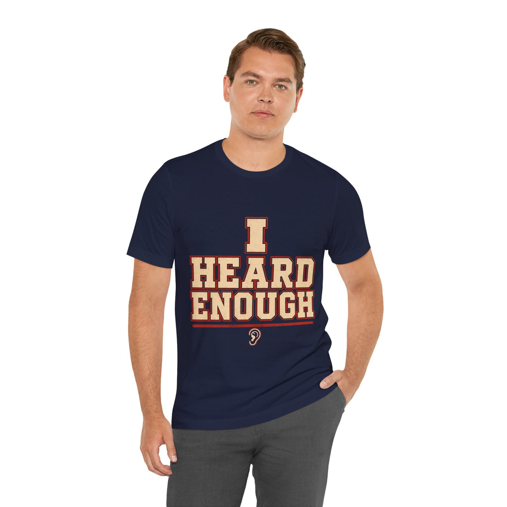 I Heard Enough Unisex T-Shirt