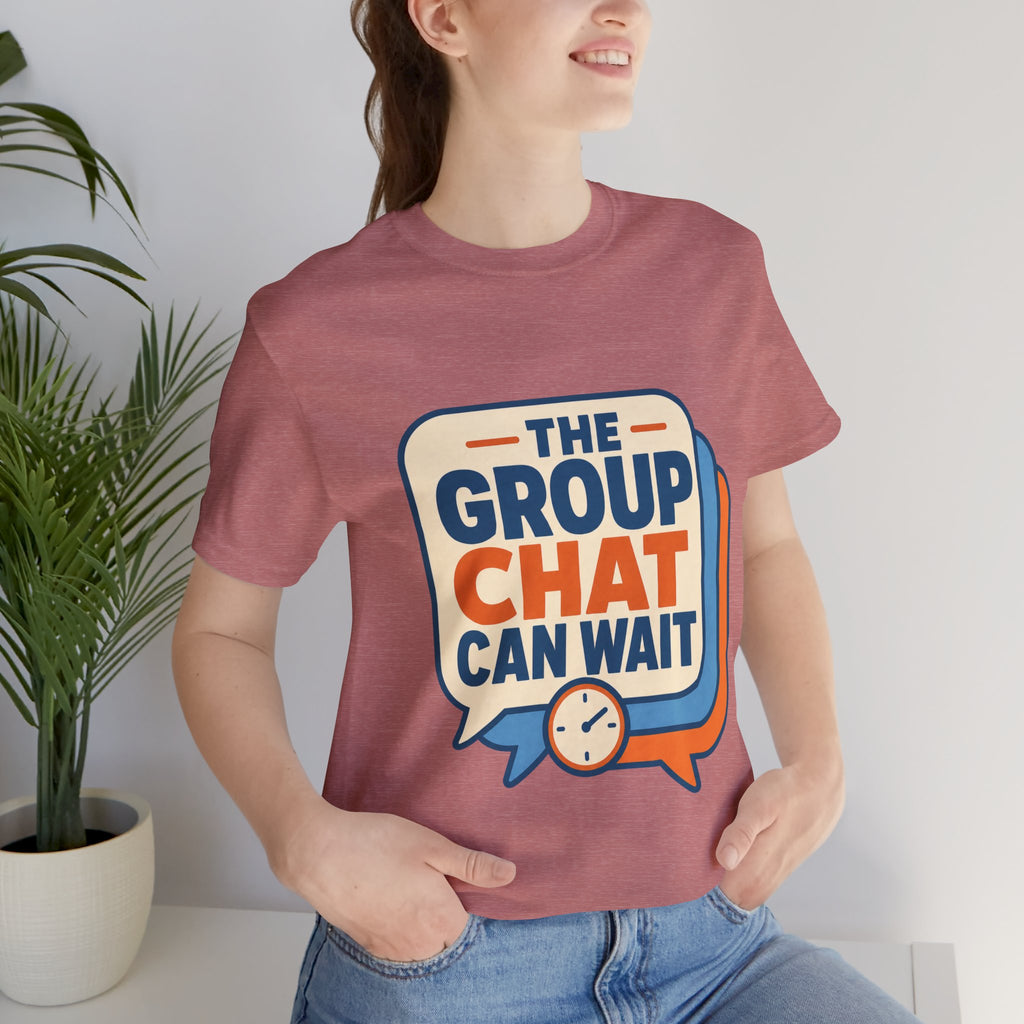 The Group Chat Can Wait Unisex T-Shirt