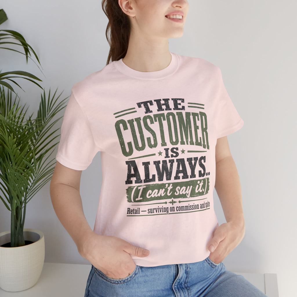 The Customer Is Always Unisex T-Shirt