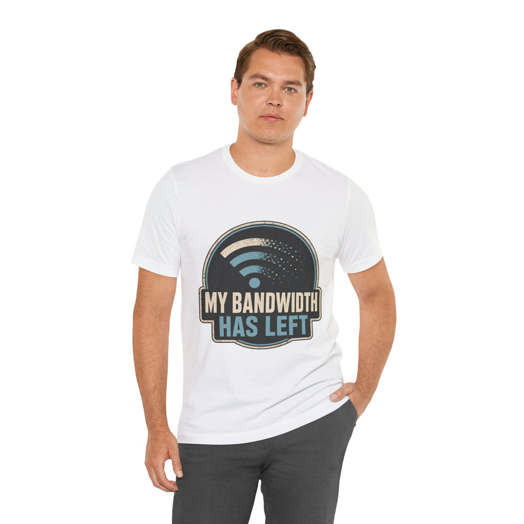 My Bandwidth Has Left Unisex T-Shirt