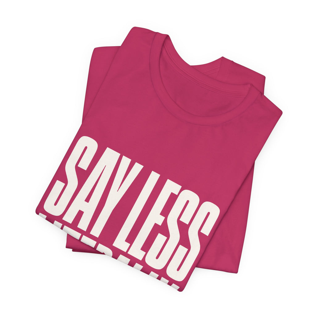 Say Less Literally Unisex T-Shirt
