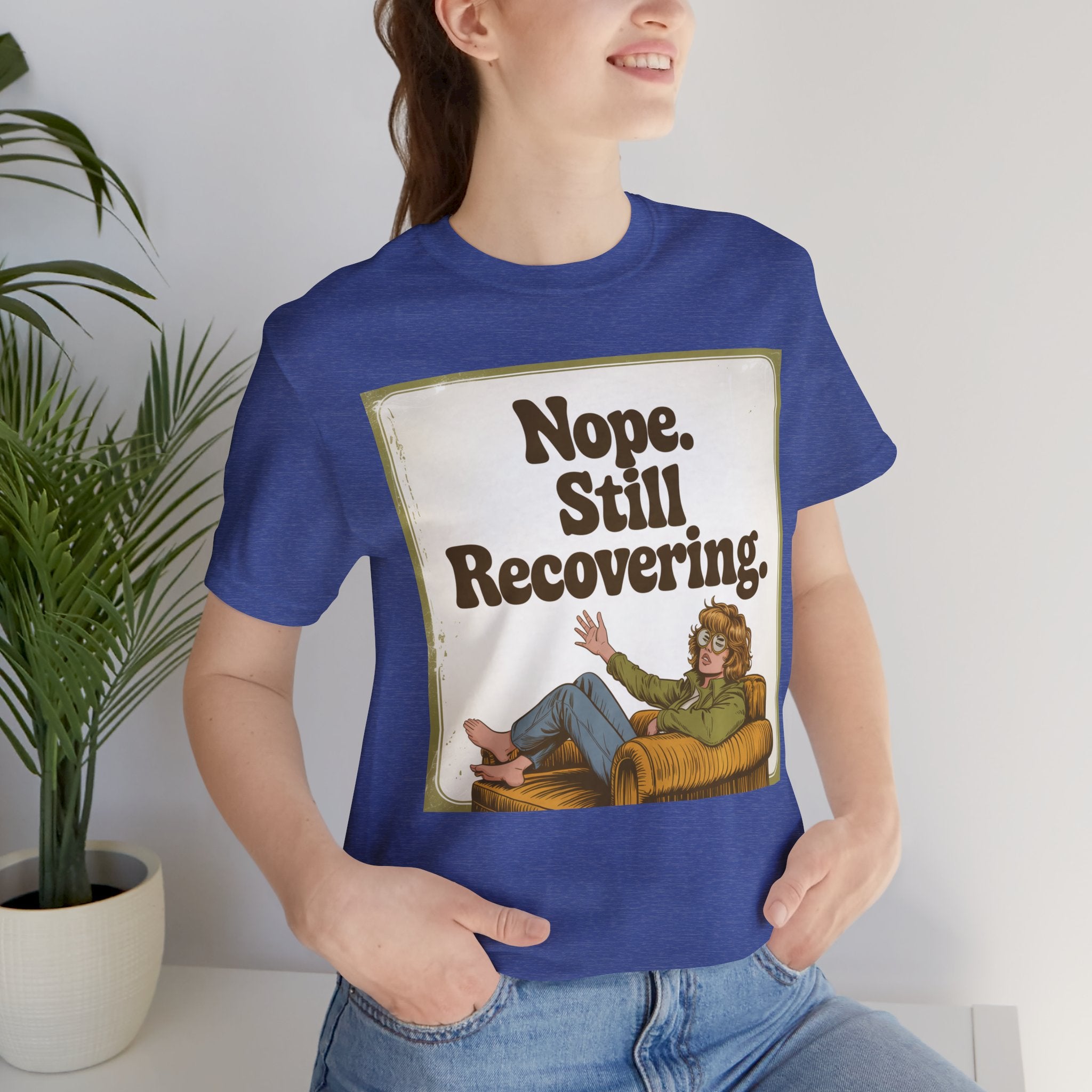 NOPE. STILL RECOVERING. Tee