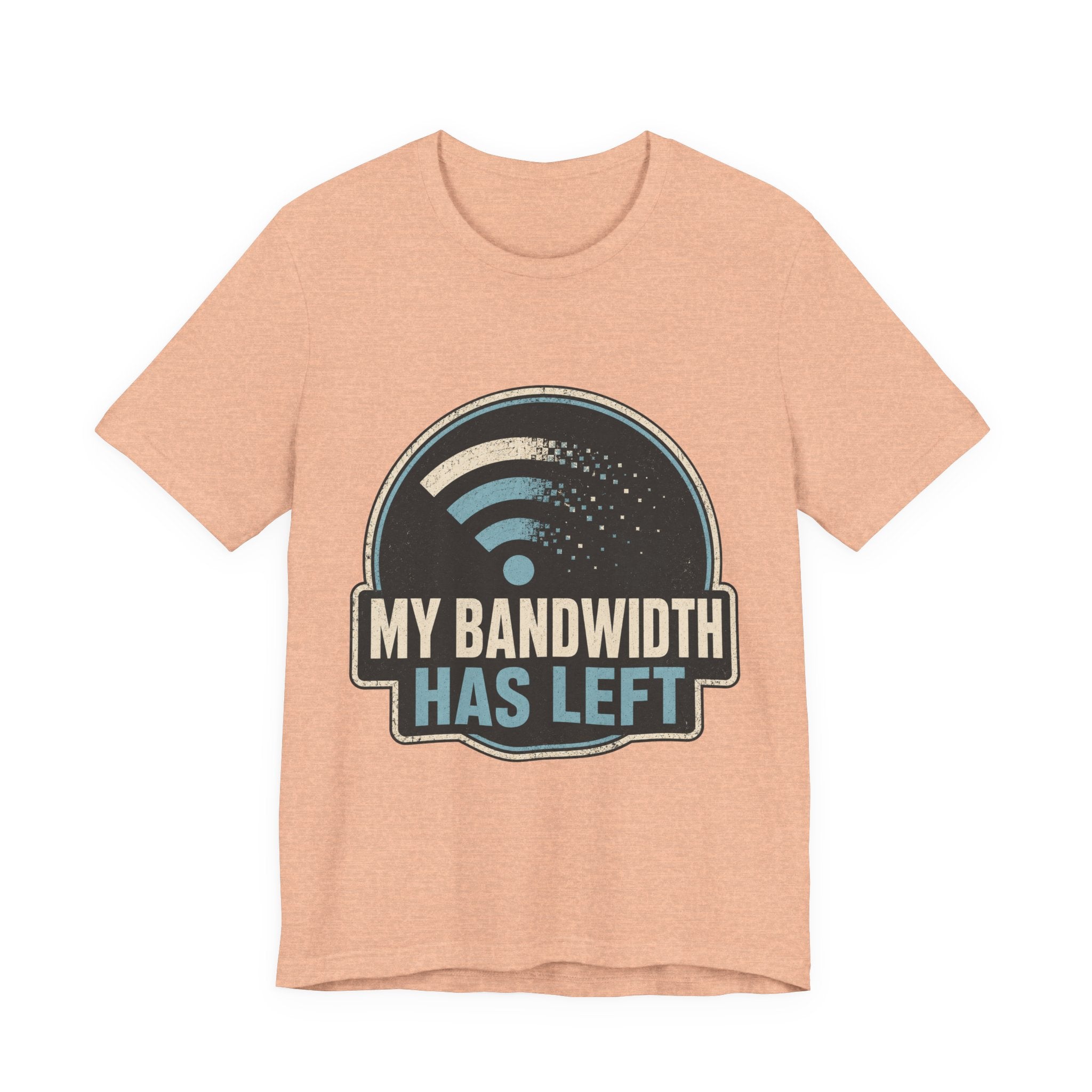 My Bandwidth Has Left Unisex T-Shirt