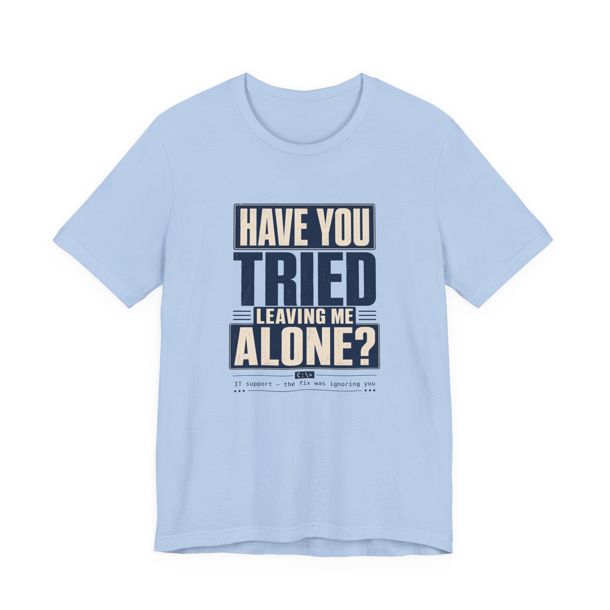 Have You Tried Leaving Me Alone? Unisex T-Shirt