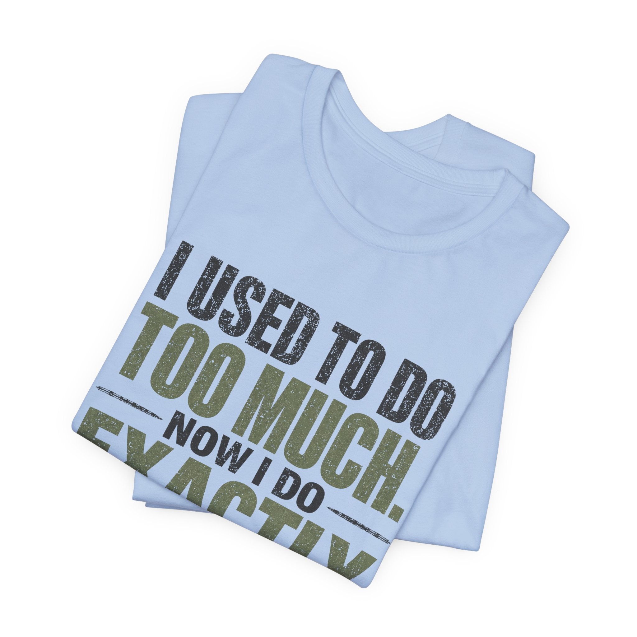 I Used To Do Too Much Now I Do Exactly Enough Unisex T-Shirt