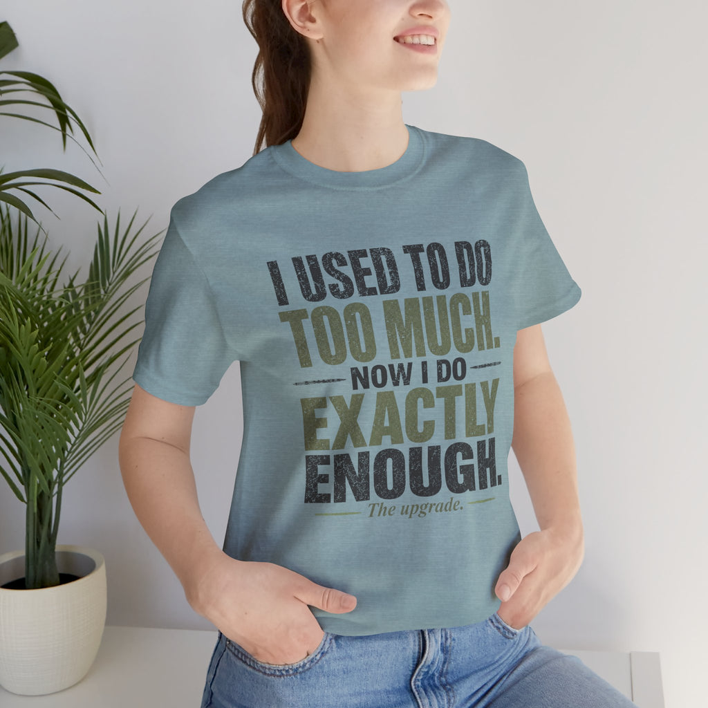 I Used To Do Too Much Now I Do Exactly Enough Unisex T-Shirt