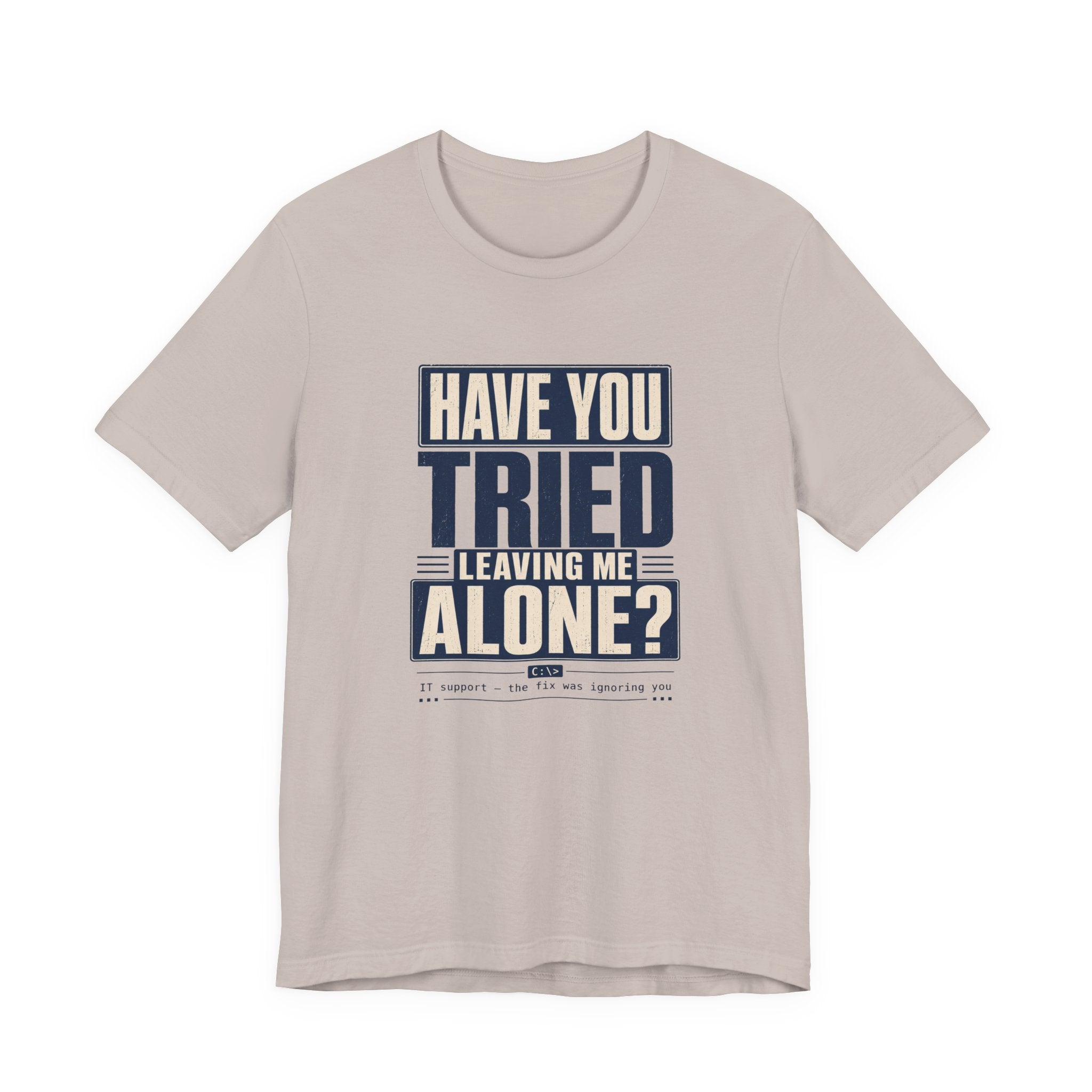 Have You Tried Leaving Me Alone? Unisex T-Shirt