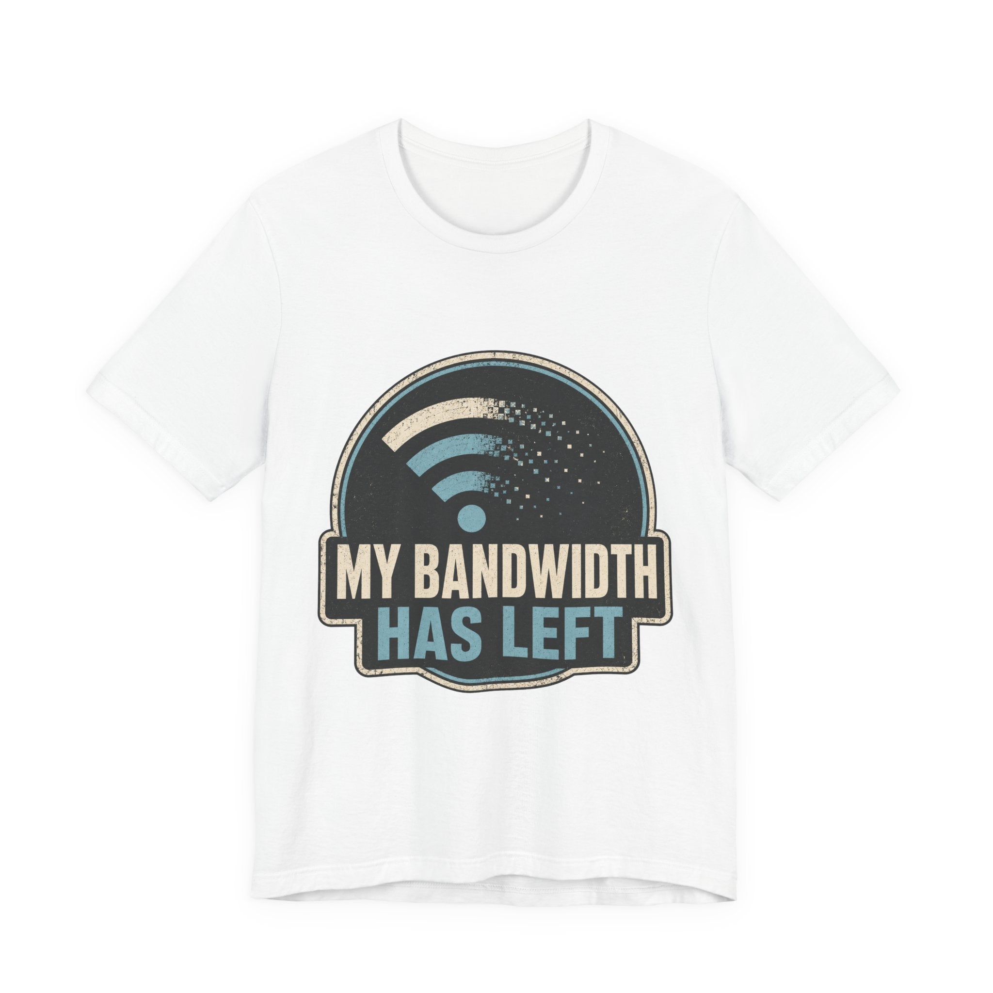 My Bandwidth Has Left Unisex T-Shirt