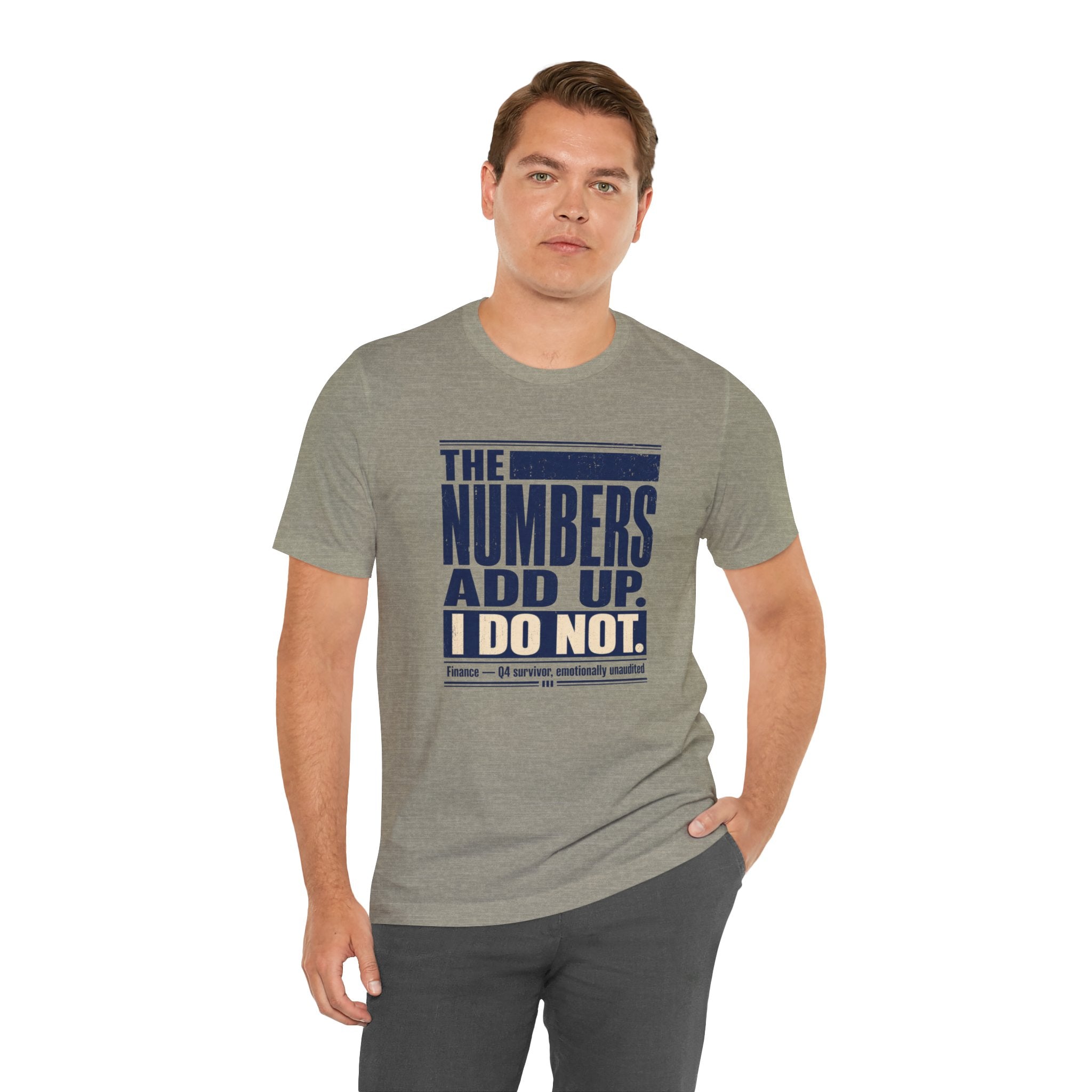 The Numbers Add Up. I Do Not. Unisex T-Shirt — Funny Finance Tee, Accountant Burnout Gift, Q4 Survivor Humor Shirt