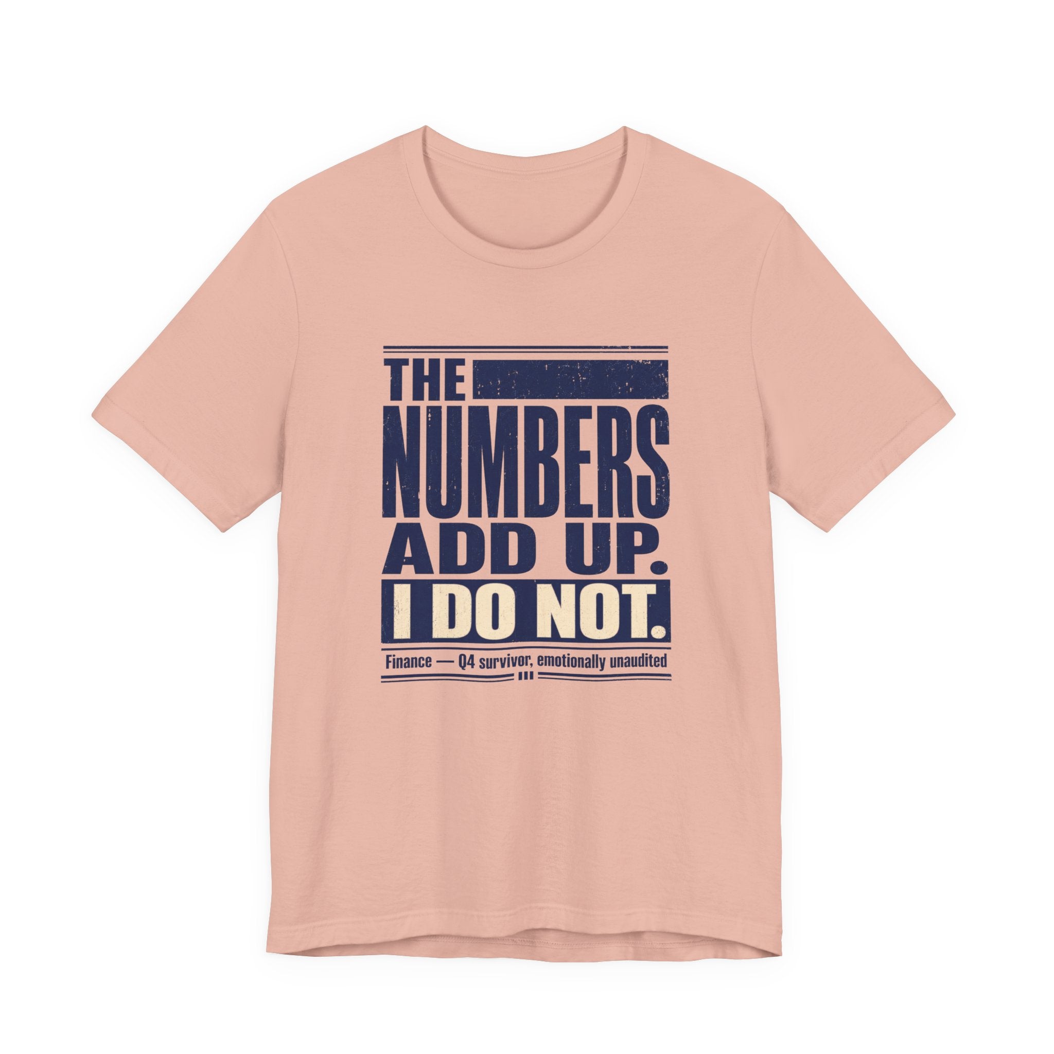 The Numbers Add Up. I Do Not. Unisex T-Shirt — Funny Finance Tee, Accountant Burnout Gift, Q4 Survivor Humor Shirt