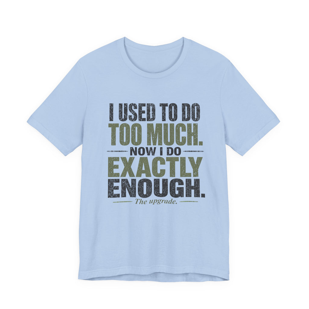 I Used To Do Too Much Now I Do Exactly Enough Unisex T-Shirt