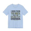 I Used To Do Too Much Now I Do Exactly Enough Unisex T-Shirt