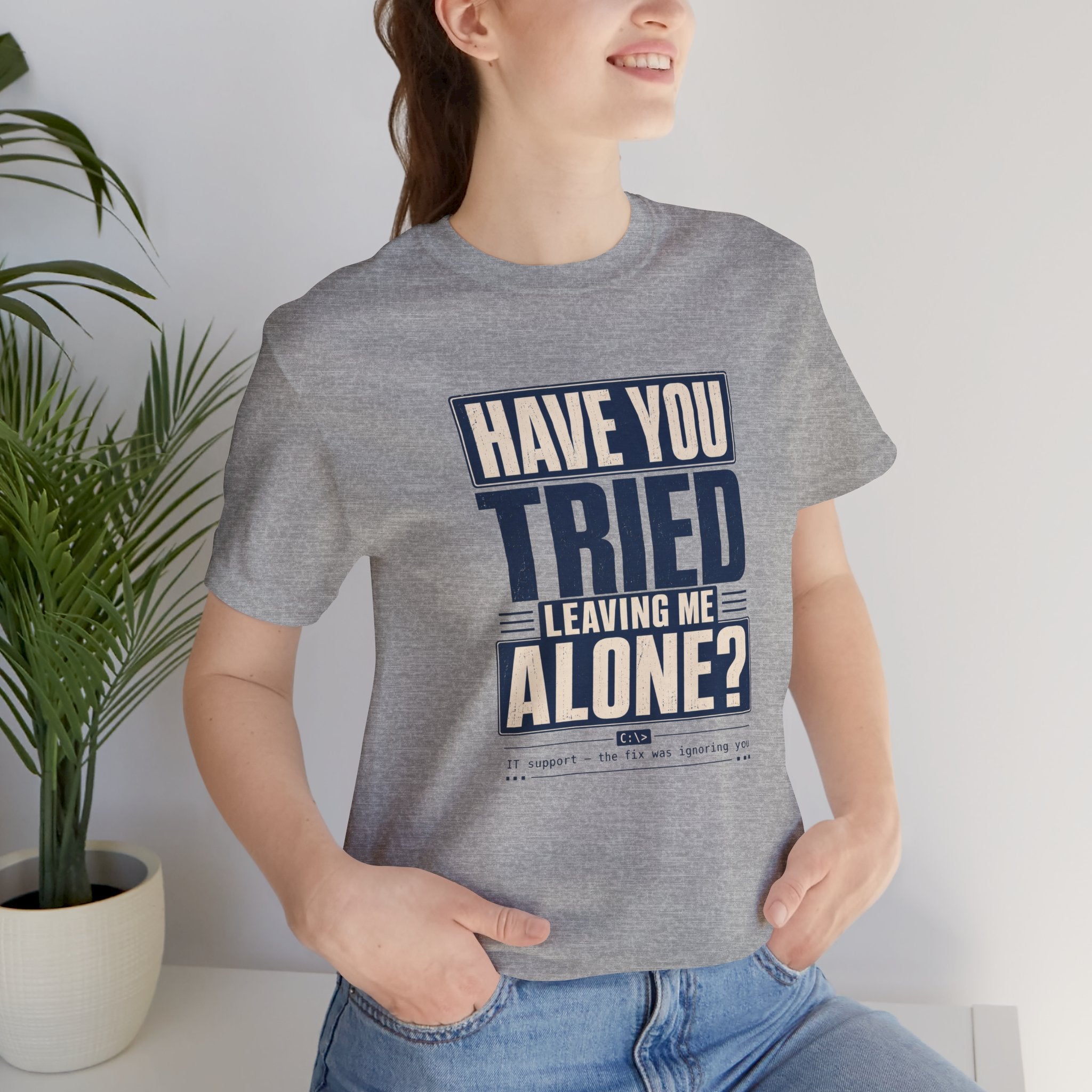 Have You Tried Leaving Me Alone? Unisex T-Shirt