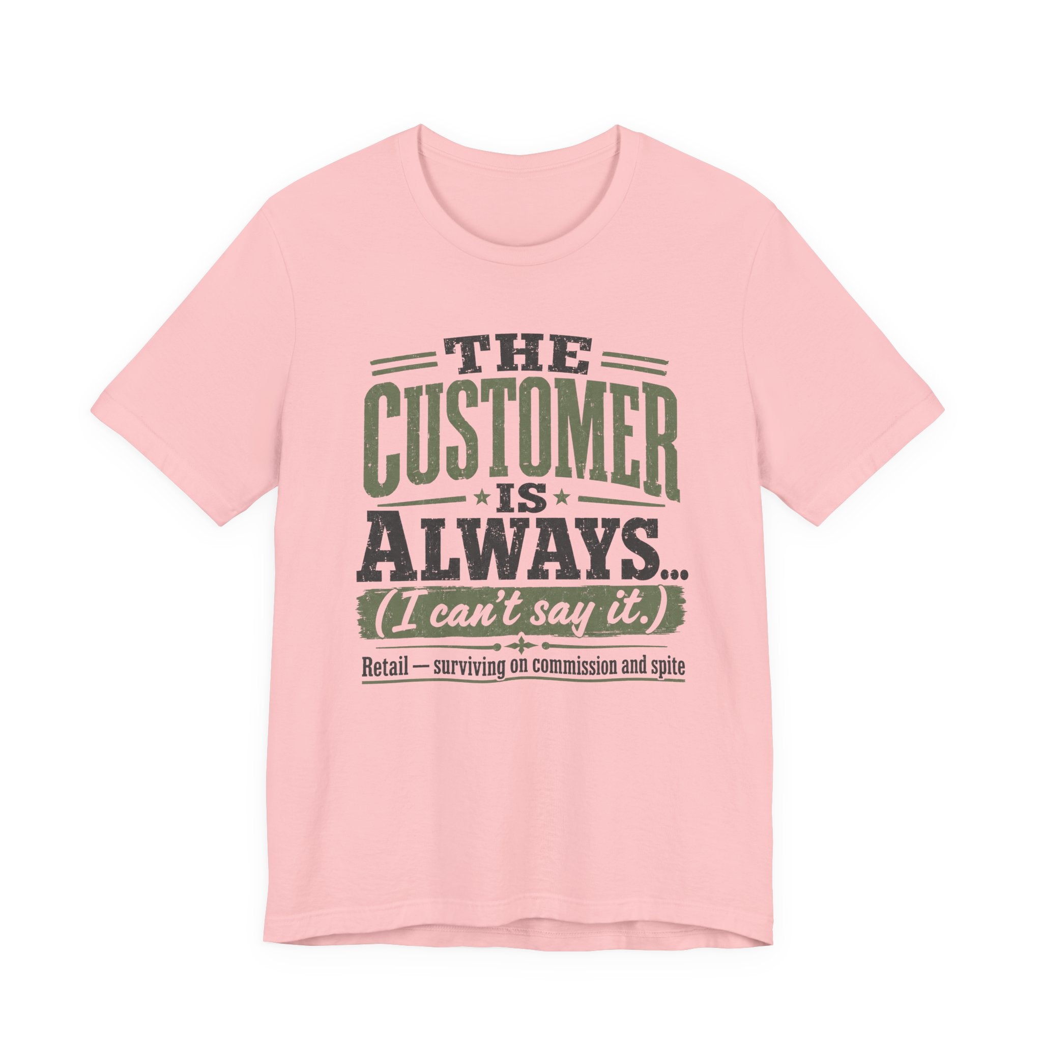 The Customer Is Always Unisex T-Shirt