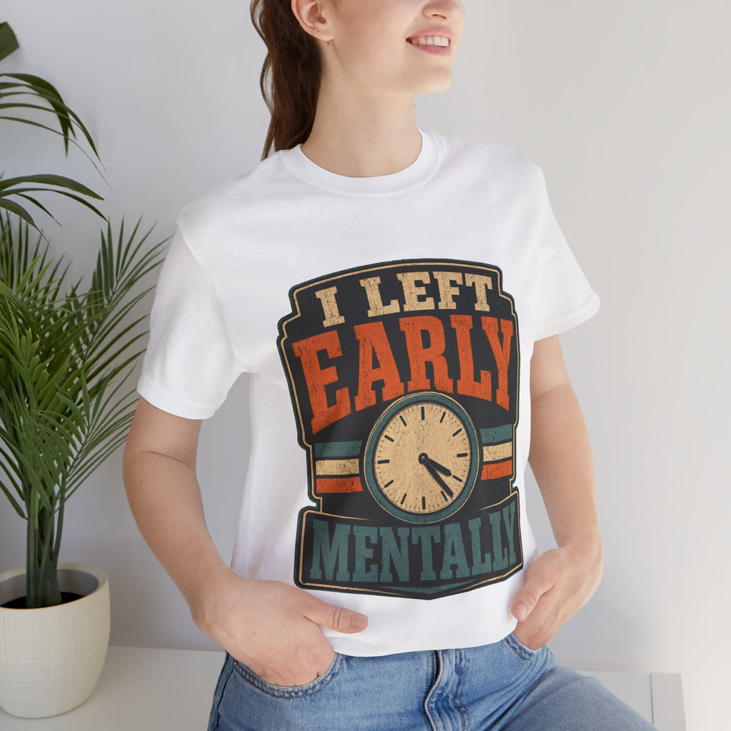 I Left Early Mentally Unisex T-Shirt