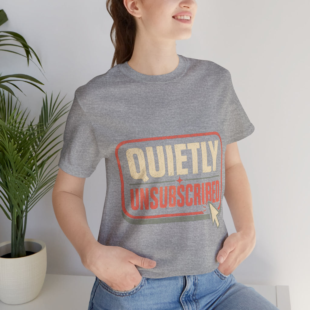 Quietly Unsubscribed Unisex T-Shirt