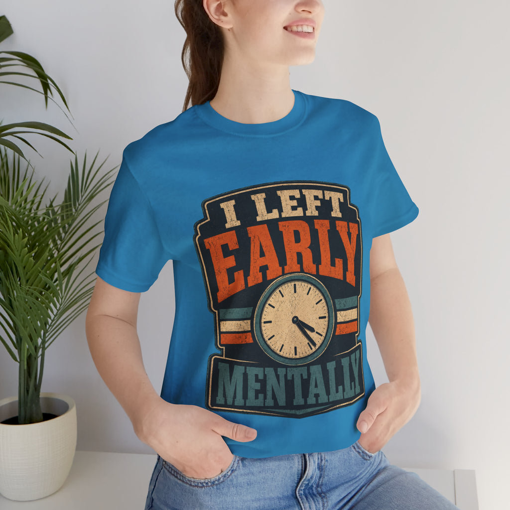 I Left Early Mentally Unisex T-Shirt