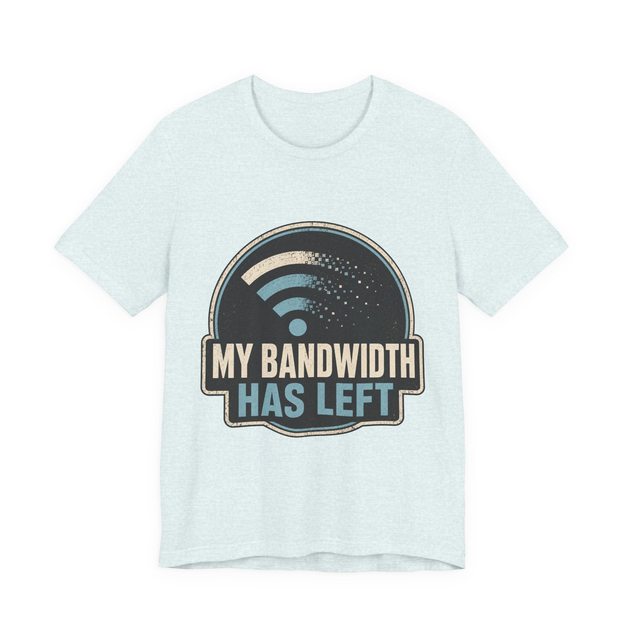 My Bandwidth Has Left Unisex T-Shirt