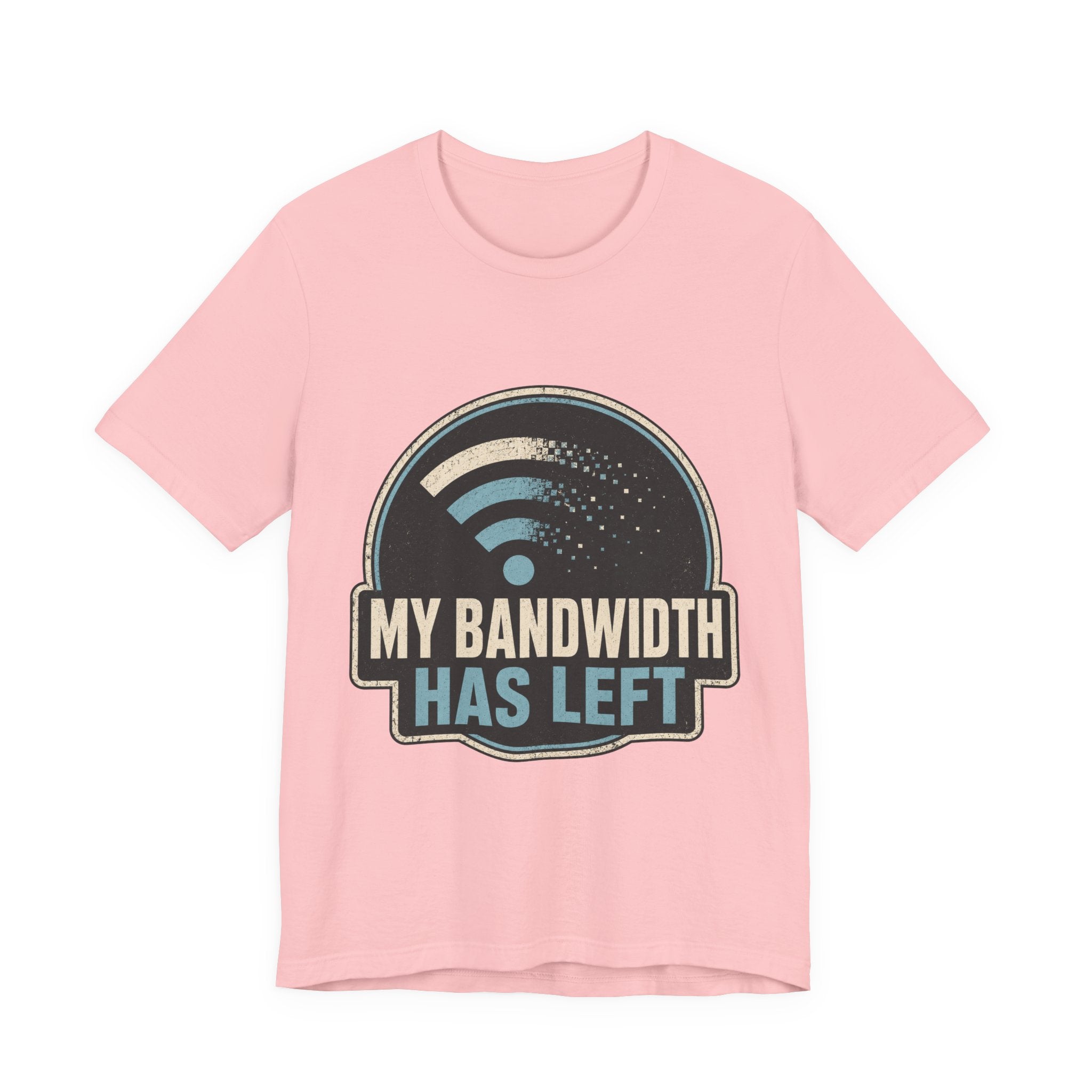 My Bandwidth Has Left Unisex T-Shirt