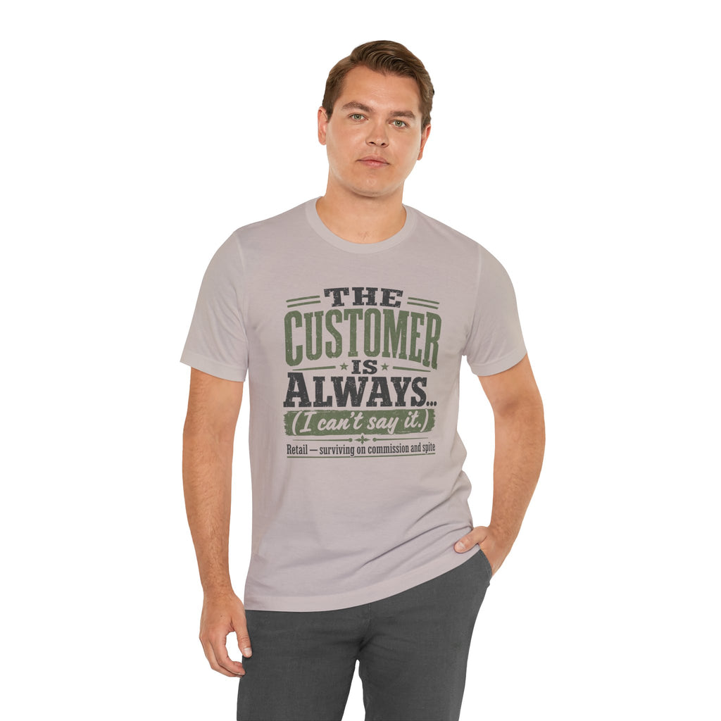 The Customer Is Always Unisex T-Shirt