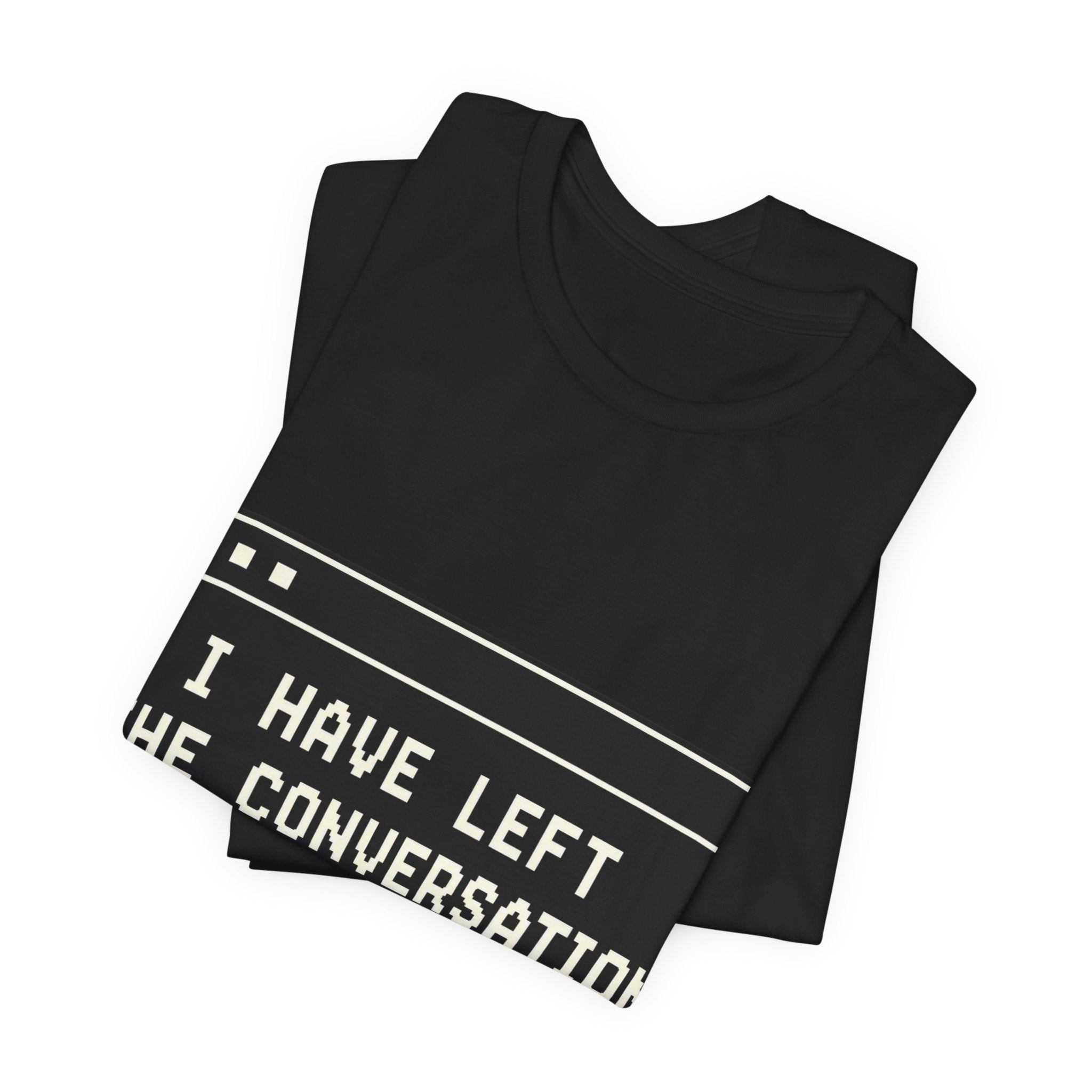 I Have Left The Conversation Unisex T-Shirt