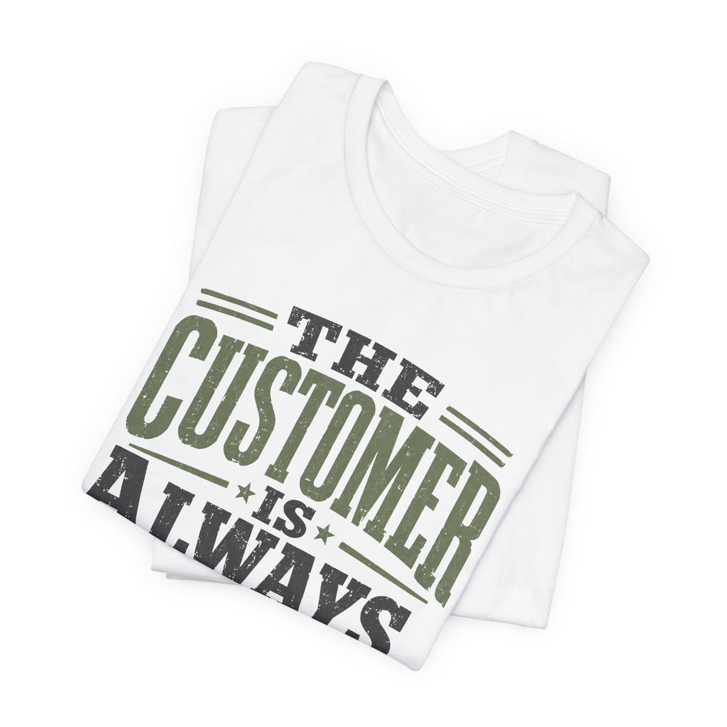 The Customer Is Always Unisex T-Shirt