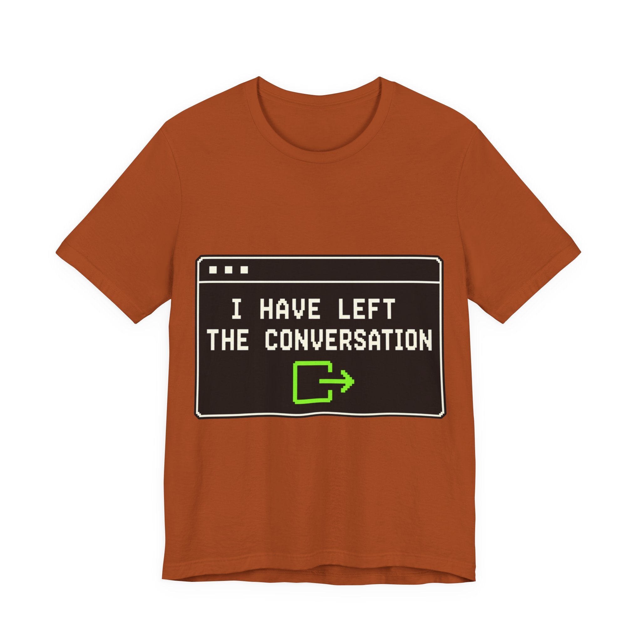 I Have Left The Conversation Unisex T-Shirt