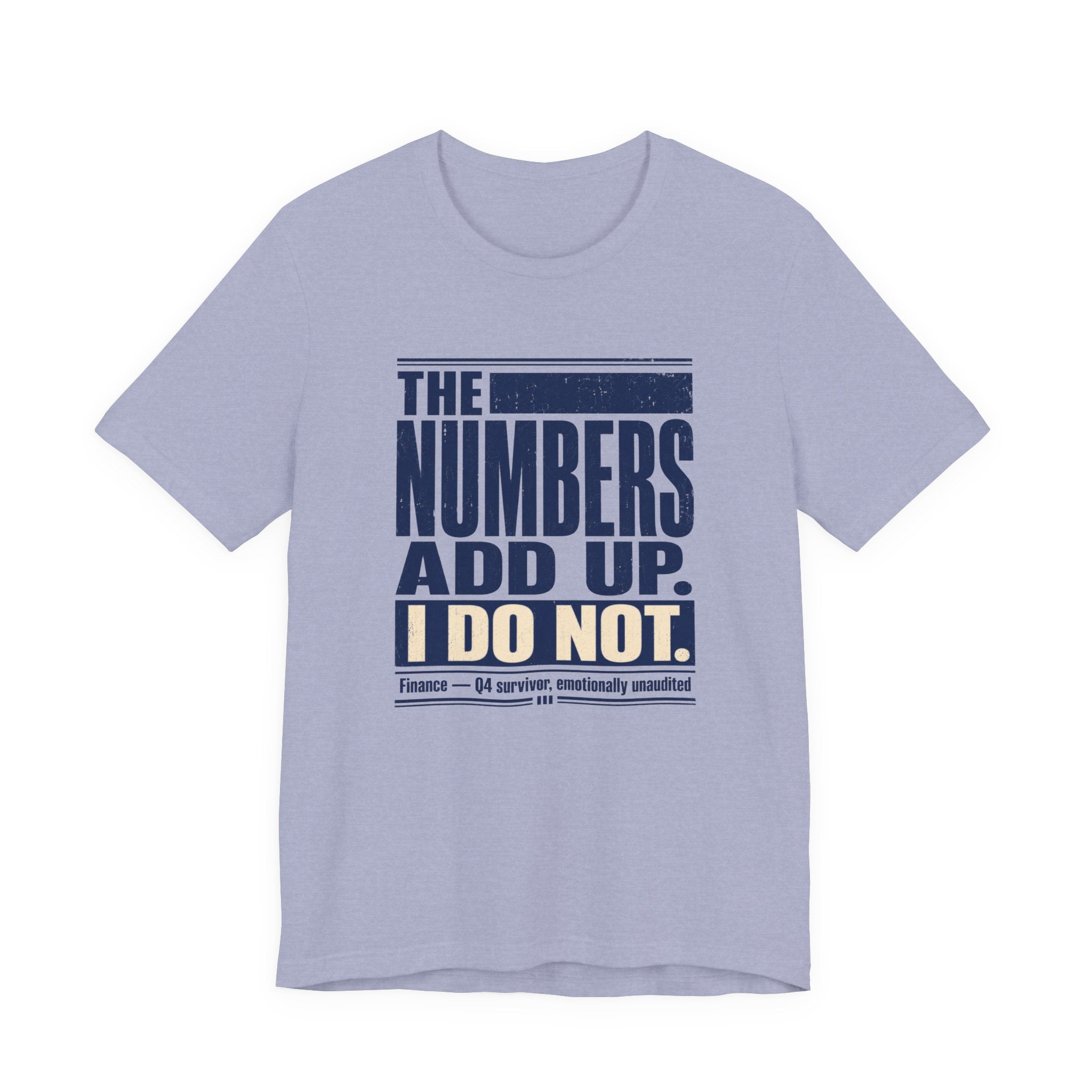 The Numbers Add Up. I Do Not. Unisex T-Shirt — Funny Finance Tee, Accountant Burnout Gift, Q4 Survivor Humor Shirt