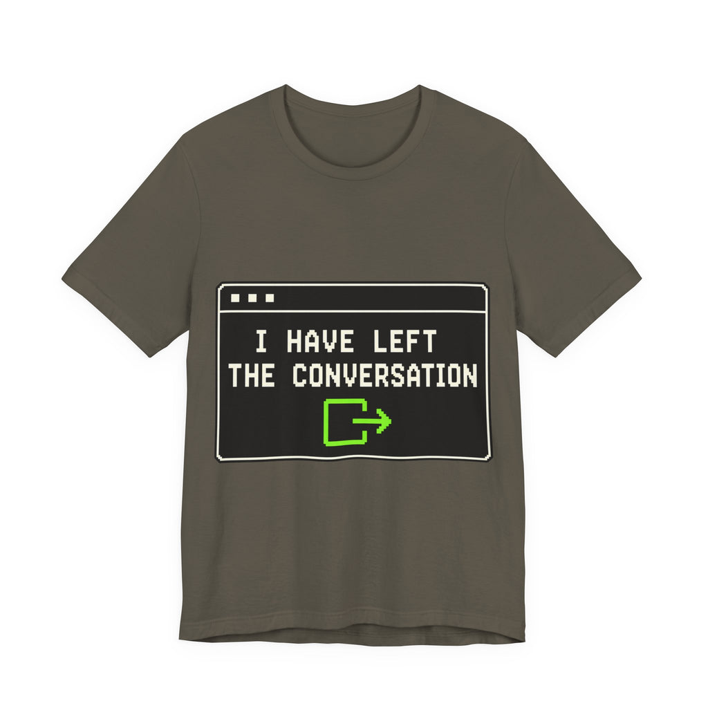 I Have Left The Conversation Unisex T-Shirt