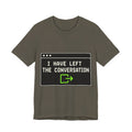 I Have Left The Conversation Unisex T-Shirt