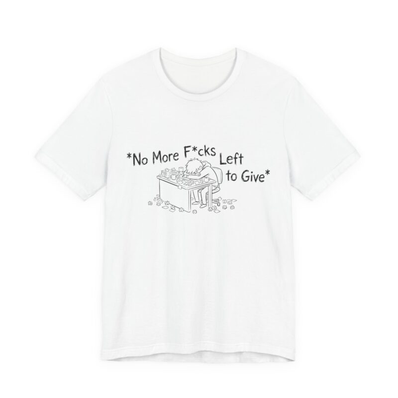 zero fs left to give unisex t shirt — funny exhaustion tee, burnout humor gift, relatable work stress shirt