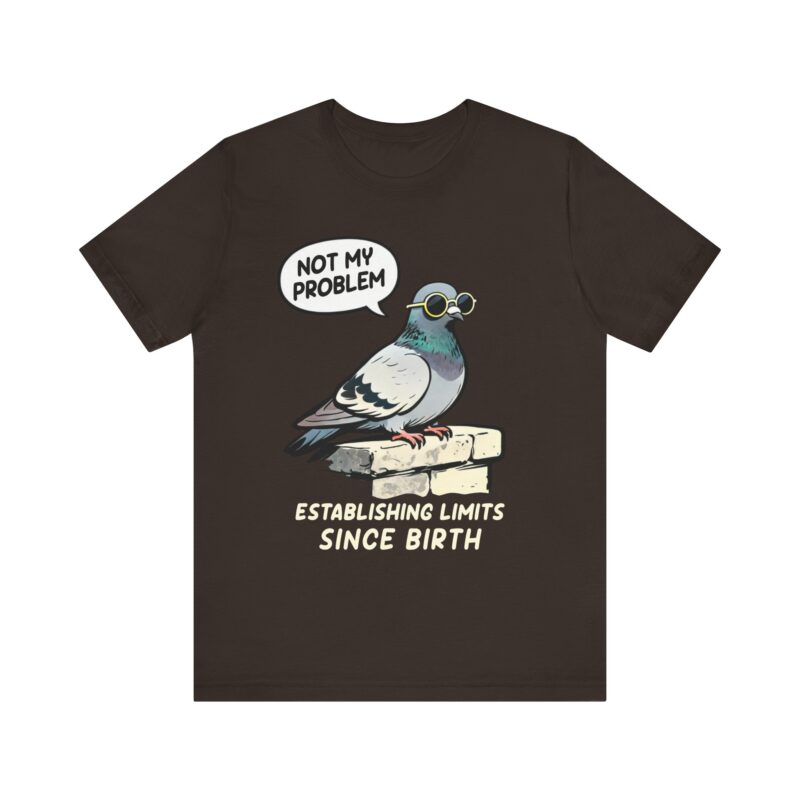 not my problem pigeon t shirt — "establishing limits since birth"