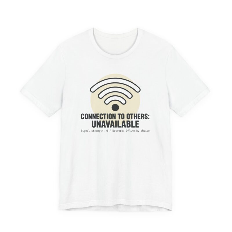 connection to others: unavailable unisex t shirt — funny introvert tee, wi fi parody gift, offline by choice shirt